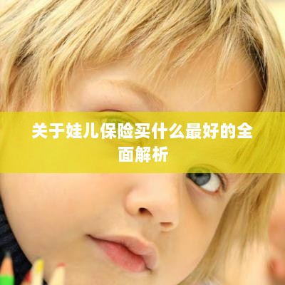 全面解析,如何为孩子选择最佳保险方案?-图1 全面解析,如何为孩子选择最佳保险方案?-图1