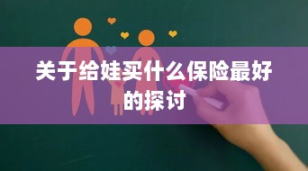 关于儿童保险选择的最佳探讨，如何为宝宝选购最合适的保险？-图1