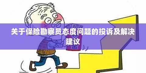 保险勘察员态度问题引发投诉，解决方案与建议-图1