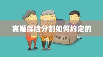 离婚保险分割约定详解-图1 离婚保险分割约定详解-图1