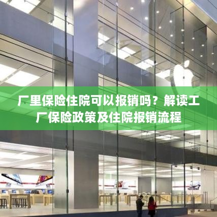 解读工厂保险政策，住院费用能否报销及报销流程解析-图1