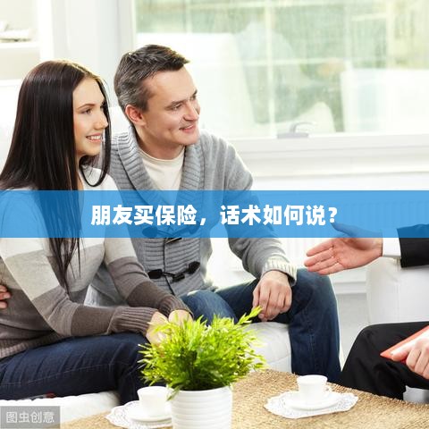 保险销售话术指南，如何向朋友推荐保险？-图1