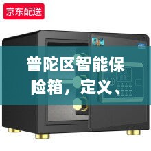 普陀区智能保险箱,定义、功能及应用领域概览-图1 普陀区智能保险箱,定义、功能及应用领域概览-图1