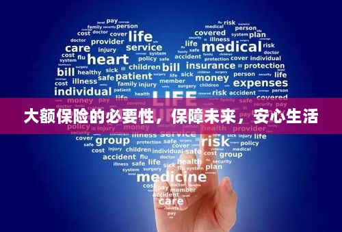 大额保险的必要性,守护未来,安心生活保障-图1 大额保险的必要性,守护未来,安心生活保障-图1
