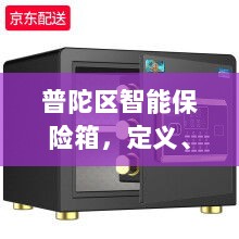 普陀区智能保险箱,定义、功能及应用领域概览-图1 普陀区智能保险箱,定义、功能及应用领域概览-图1