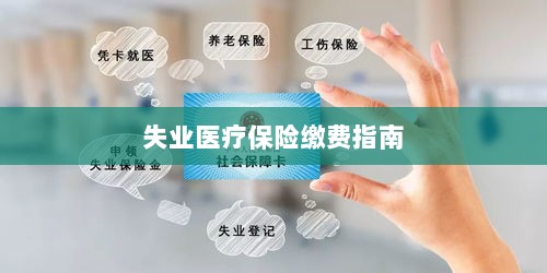 失业医疗保险缴费详解，一站式指南-图1