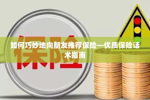 优质保险话术指南,如何巧妙向朋友推荐保险-图1 优质保险话术指南,如何巧妙向朋友推荐保险-图1