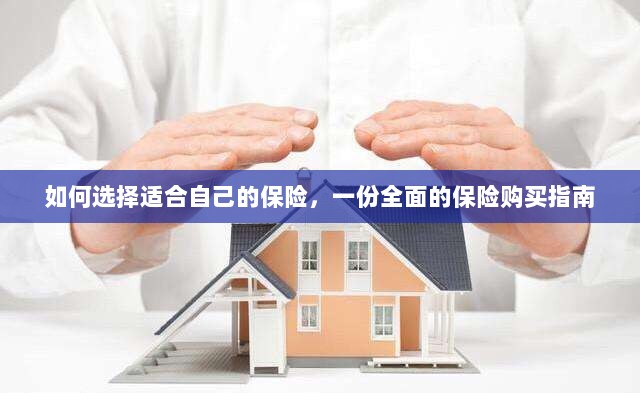 全面保险购买指南,如何挑选适合自己的保险-图1 全面保险购买指南,如何挑选适合自己的保险-图1