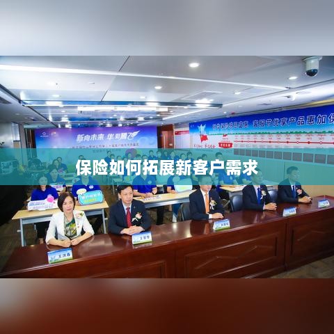 保险拓展新客户需求的策略与技巧-图1 保险拓展新客户需求的策略与技巧-图1