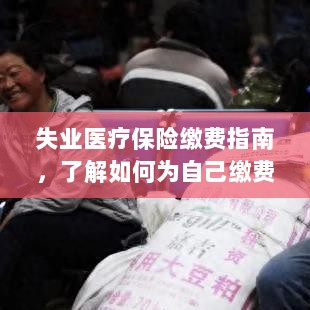 失业医疗保险缴费详解,如何为自己缴费的指南-图1 失业医疗保险缴费详解,如何为自己缴费的指南-图1