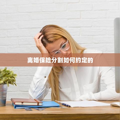 离婚保险分割约定详解-图1 离婚保险分割约定详解-图1