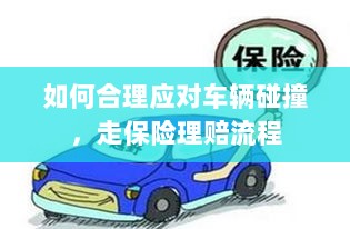 车辆碰撞应对指南,走保险理赔流程详解-图1 车辆碰撞应对指南,走保险理赔流程详解-图1