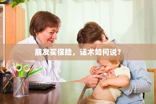保险销售话术指南，如何向朋友推荐保险？-图1