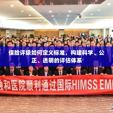 如何定义保险评级标准，构建科学、公正、透明的评估体系探究-图1
