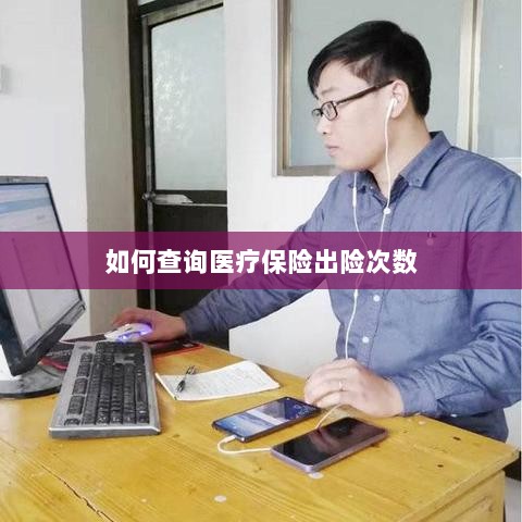 医疗保险出险次数查询攻略-图1 医疗保险出险次数查询攻略-图1