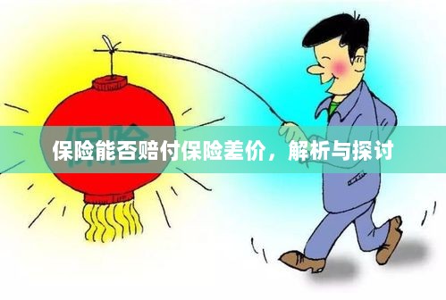 保险能否赔付保险差价,深度解析与探讨-图1 保险能否赔付保险差价,深度解析与探讨-图1