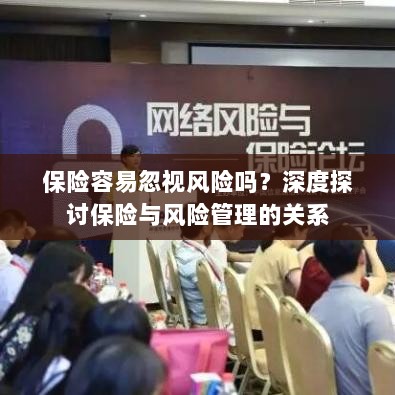 深度探讨保险与风险管理关系，揭示易被忽视的风险及其应对策略-图1