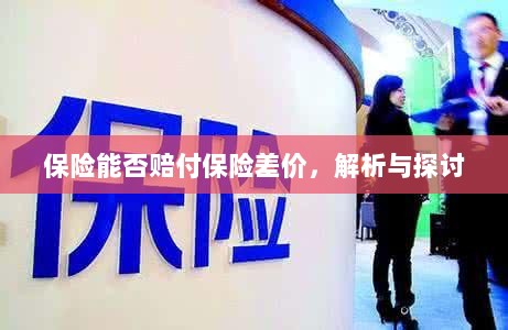 保险能否赔付保险差价,深度解析与探讨-图1 保险能否赔付保险差价,深度解析与探讨-图1