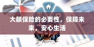 大额保险的必要性,守护未来,安心生活保障-图1 大额保险的必要性,守护未来,安心生活保障-图1