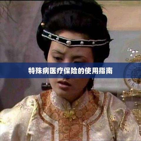特殊病医疗保险使用指南详解-图1 特殊病医疗保险使用指南详解-图1
