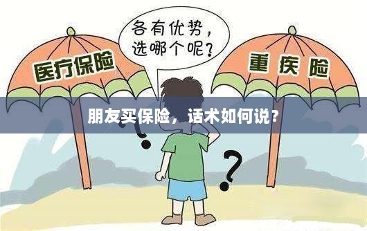 保险销售话术指南,如何向朋友推荐保险?-图1 保险销售话术指南,如何向朋友推荐保险?-图1