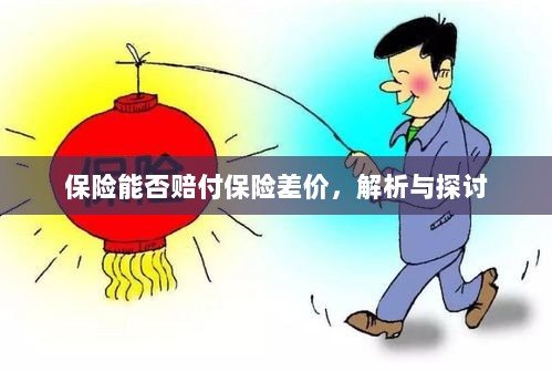 保险能否赔付保险差价,深度解析与探讨-图1 保险能否赔付保险差价,深度解析与探讨-图1
