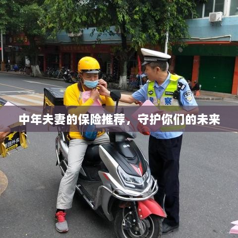 中年夫妻的保险推荐,守护家庭未来安全之选-图1 中年夫妻的保险推荐,守护家庭未来安全之选-图1