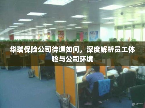 华瑞保险公司员工待遇与公司环境深度解析,员工体验一览-图1 华瑞保险公司员工待遇与公司环境深度解析,员工体验一览-图1