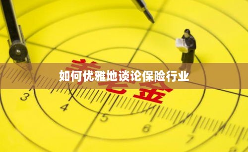 如何优雅地探讨保险行业之道-图1