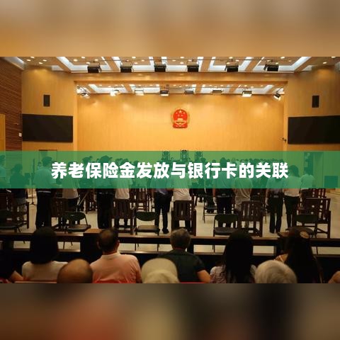 养老保险金发放与银行卡绑定，便捷支付与管理的关键一环-图1