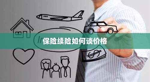 保险续险价格谈判攻略-图1
