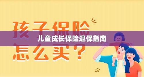 儿童成长保险退保详解，一步步指引你完成退保流程-图1