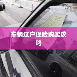 车辆过户保险购买指南-图1 车辆过户保险购买指南-图1