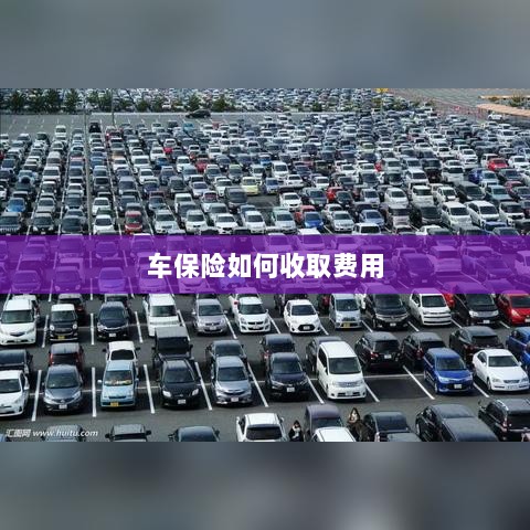 车保险费用收取详解-图1