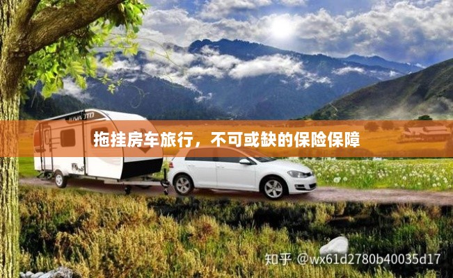 拖挂房车旅行,不可或缺的保险护航-图1 拖挂房车旅行,不可或缺的保险护航-图1