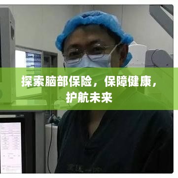 探索脑部保险,护航健康未来之路-图1 探索脑部保险,护航健康未来之路-图1