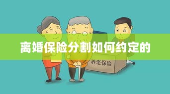 离婚保险分割约定详解-图1 离婚保险分割约定详解-图1