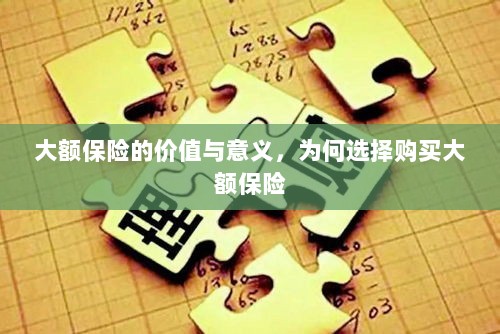 大额保险的价值与意义,为何选择购买及其重要性-图1 大额保险的价值与意义,为何选择购买及其重要性-图1