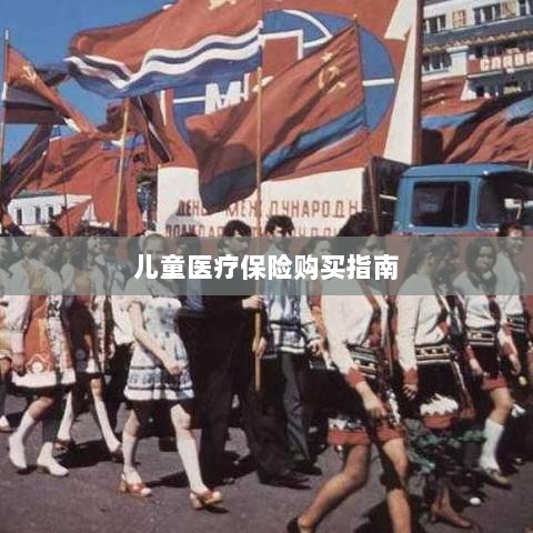 儿童医疗保险购买全攻略-图1 儿童医疗保险购买全攻略-图1