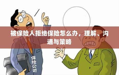 被保险人拒绝保险的处理之道，理解、沟通与策略-图1