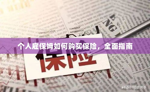 个人雇保姆保险购买指南，全面解析与攻略-图1