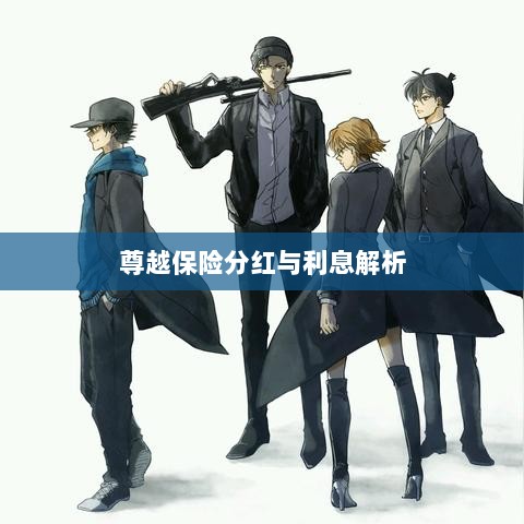 尊越保险分红与利息深度解析-图1
