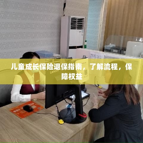 儿童成长保险退保全攻略,流程解析与权益保障指南-图1 儿童成长保险退保全攻略,流程解析与权益保障指南-图1