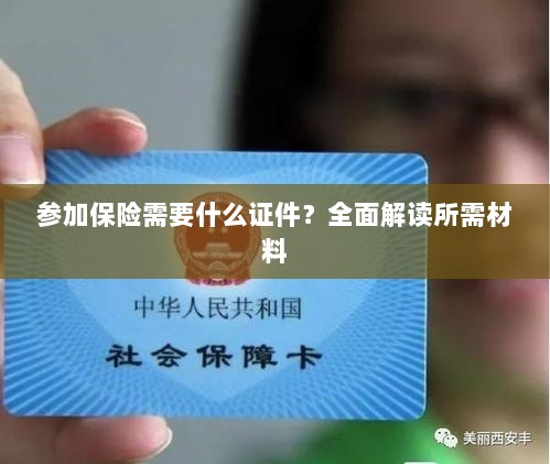 全面解读，参加保险所需证件及材料要求-图1