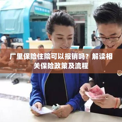 解读保险政策，厂里保险住院能否报销及报销流程详解-图1