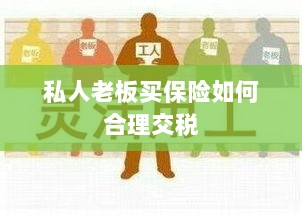 私人老板如何合理购买保险并交税指南-图1