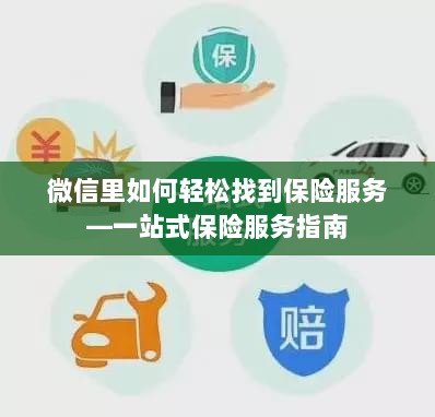微信内轻松获取一站式保险服务指南,如何找到保险服务?-图1 微信内轻松获取一站式保险服务指南,如何找到保险服务?-图1