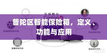 普陀区智能保险箱,定义、功能及应用领域概览-图1 普陀区智能保险箱,定义、功能及应用领域概览-图1