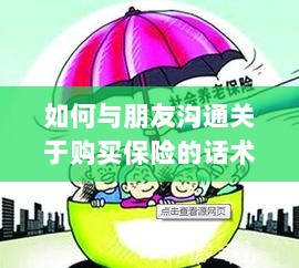 如何与朋友沟通购买保险的技巧与话术-图1 如何与朋友沟通购买保险的技巧与话术-图1
