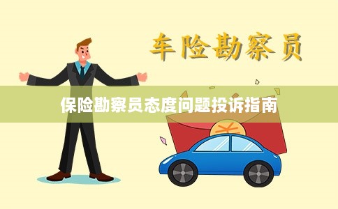 保险勘察员态度问题投诉解决指南-图1 保险勘察员态度问题投诉解决指南-图1